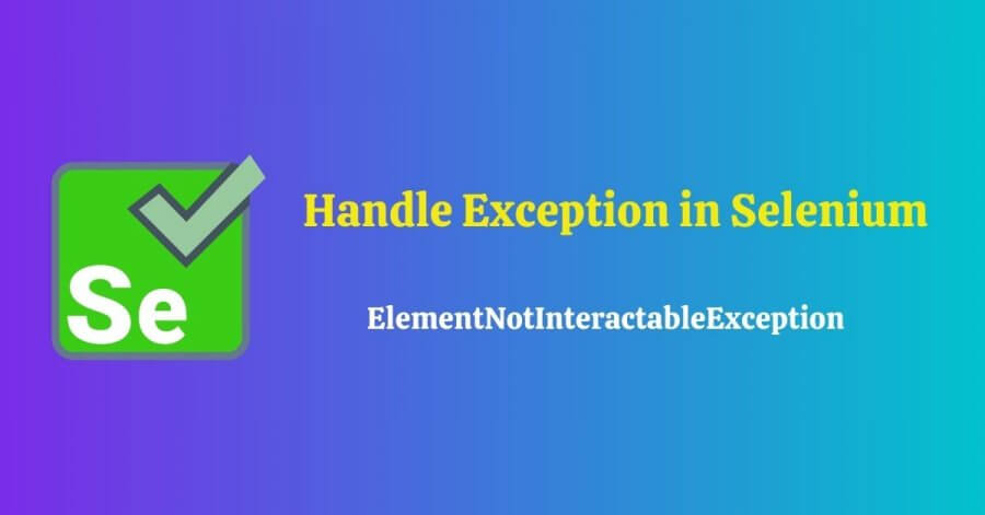 How To Resolve Element Not Interactable Exception In Selenium