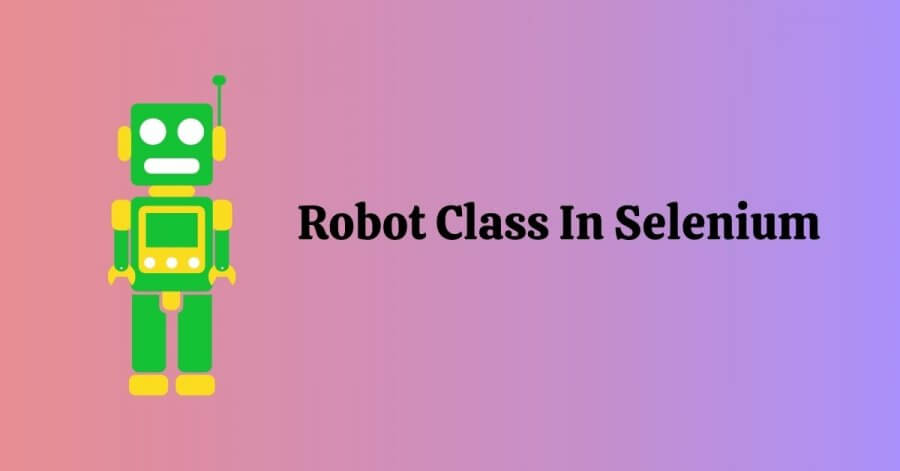 What is Robot Class in Selenium and How to Use it?