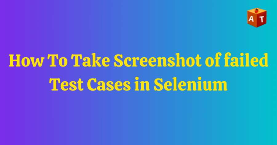 How To Take Screenshot for Failed Test Cases In Selenium